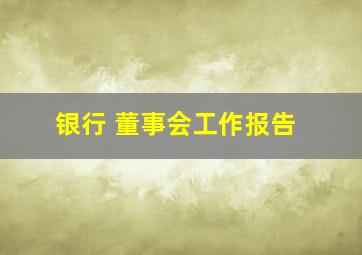 银行 董事会工作报告